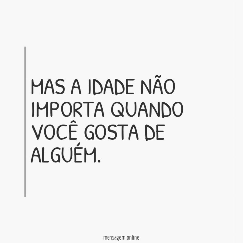 Mas a idade não importa quando você gosta de alguém