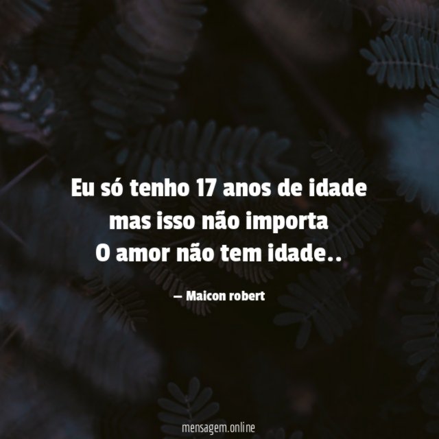 Eu só tenho 17 anos de idade mas