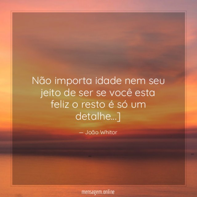 Não importa idade nem seu jeito de ser