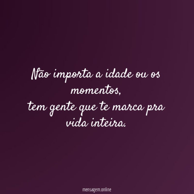 Não importa a idade ou os momentos