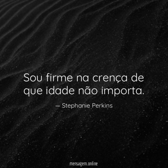 Sou firme na crença de que idade não importa