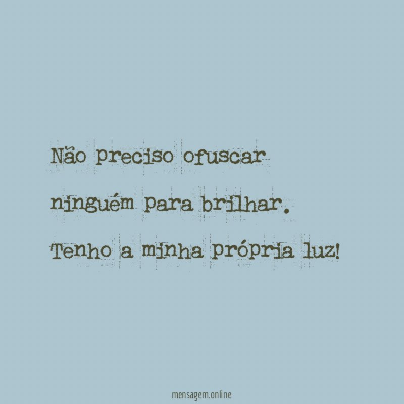 Não preciso ofuscar ninguém para brilhar