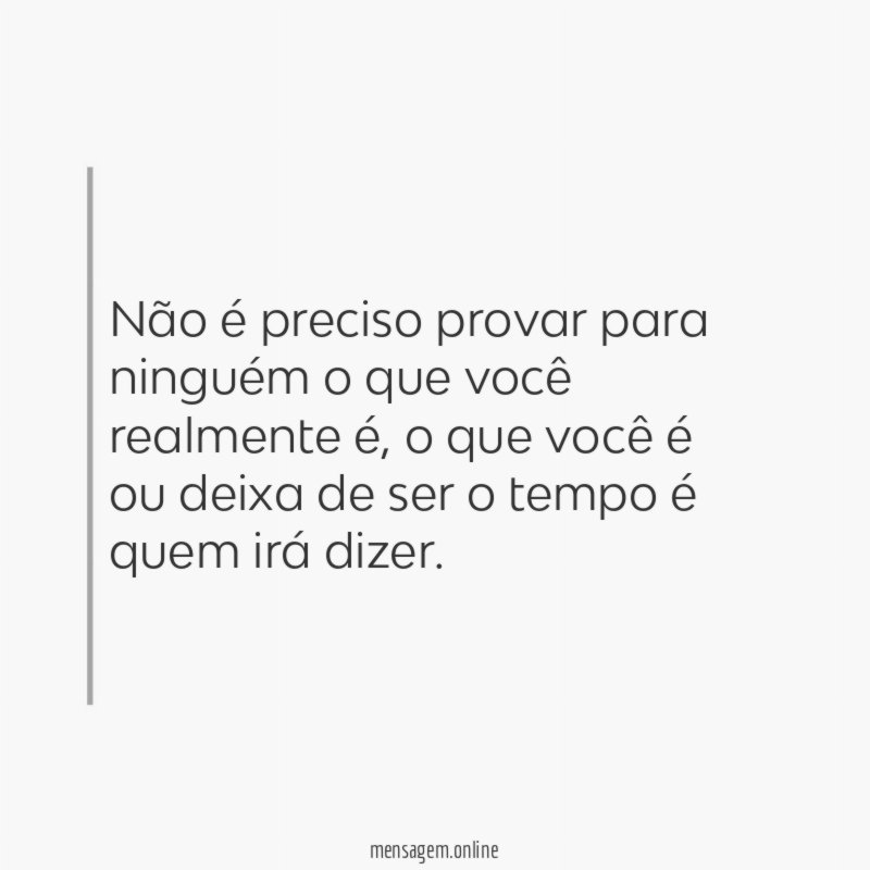 Não é preciso provar para ninguém o que você realmente é