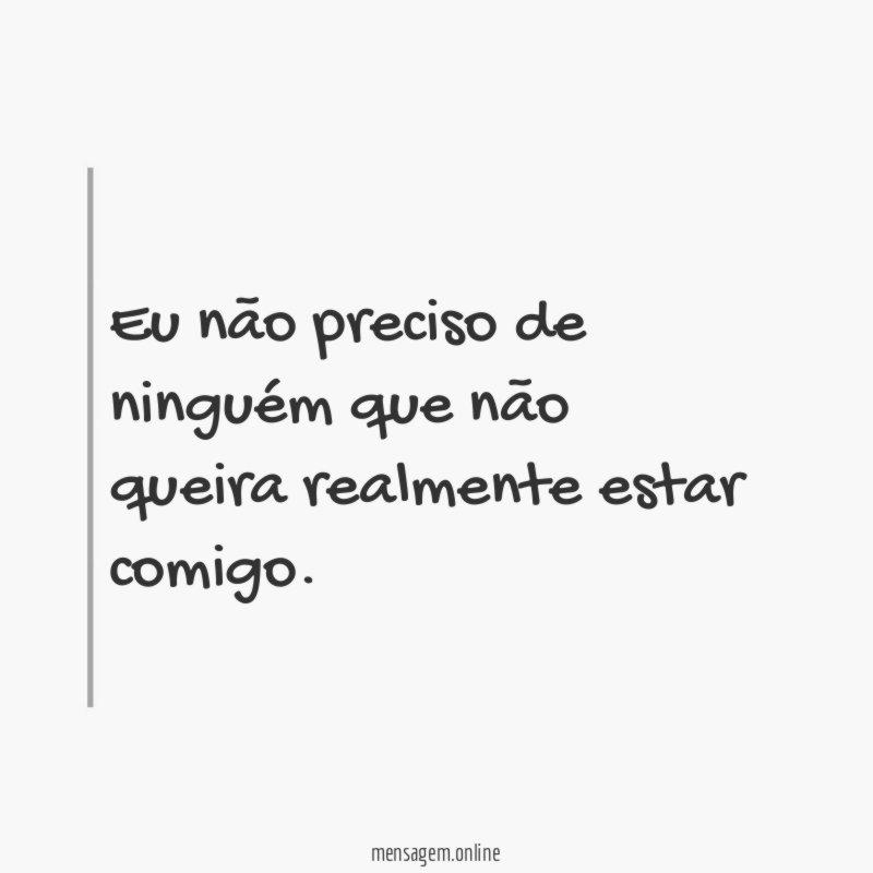 Eu não preciso de ninguém que não queira