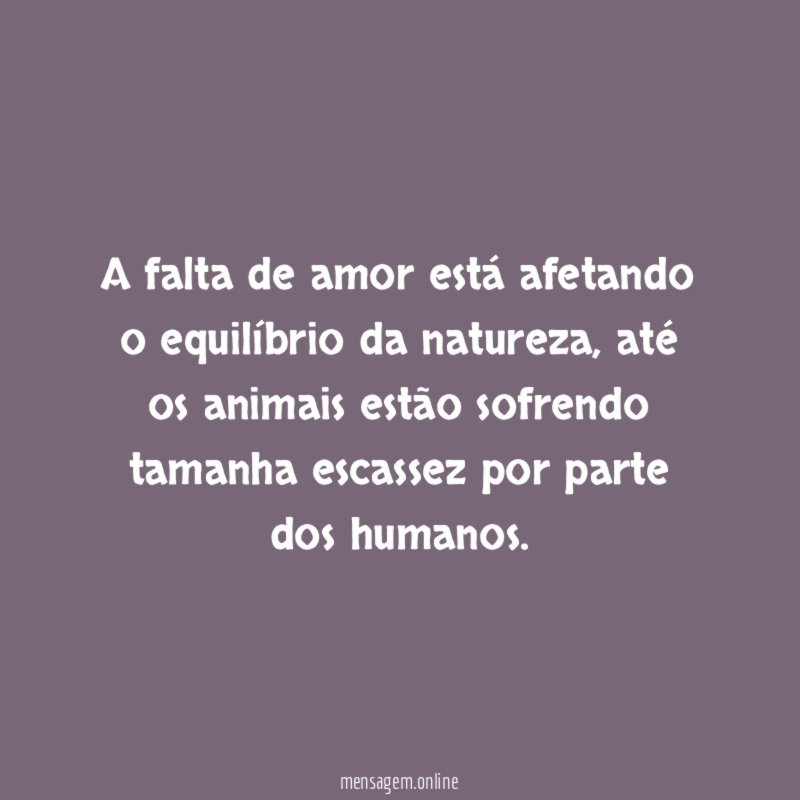 A falta de amor está afetando o equilíbrio da natureza