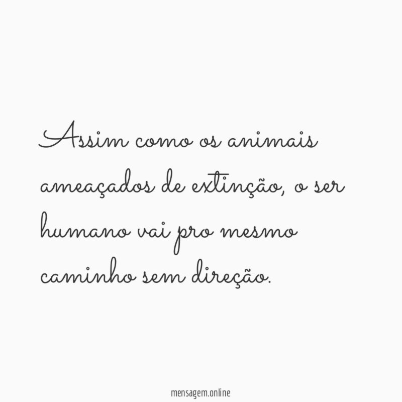 Assim como os animais ameaçados de extinção