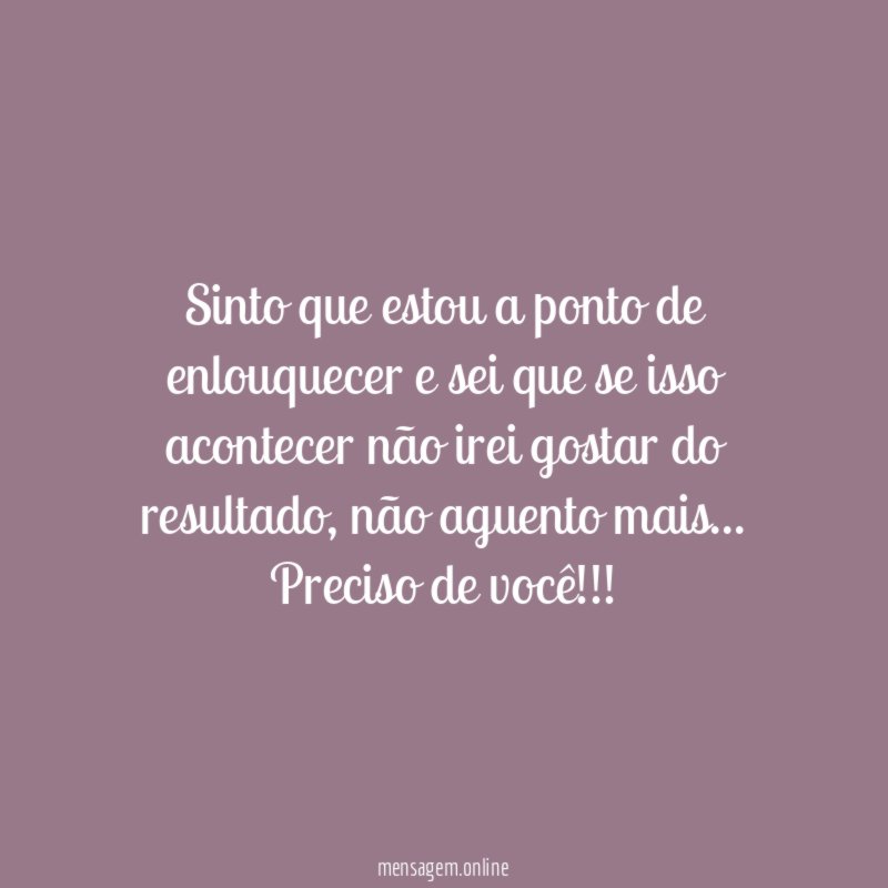Sinto que estou a ponto de enlouquecer