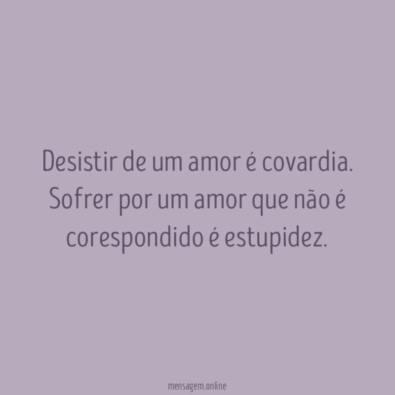 Desistir de um amor é covardia