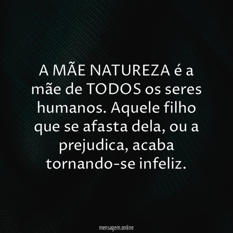 A MÃE NATUREZA é a mãe de TODOS os seres humanos