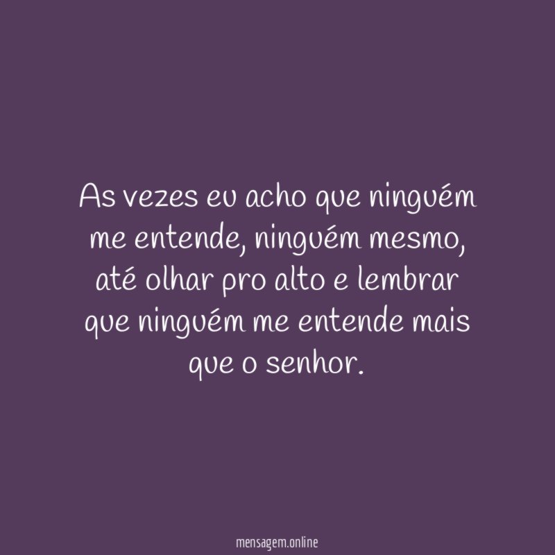 As vezes eu acho que ninguém me entende
