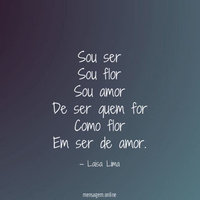 Sou ser Sou flor Sou amor De ser quem for Como flor Em
