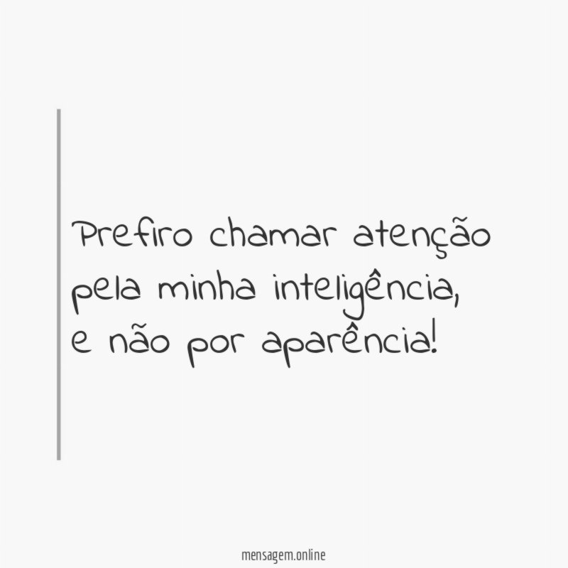Prefiro chamar atenção pela minha inteligência
