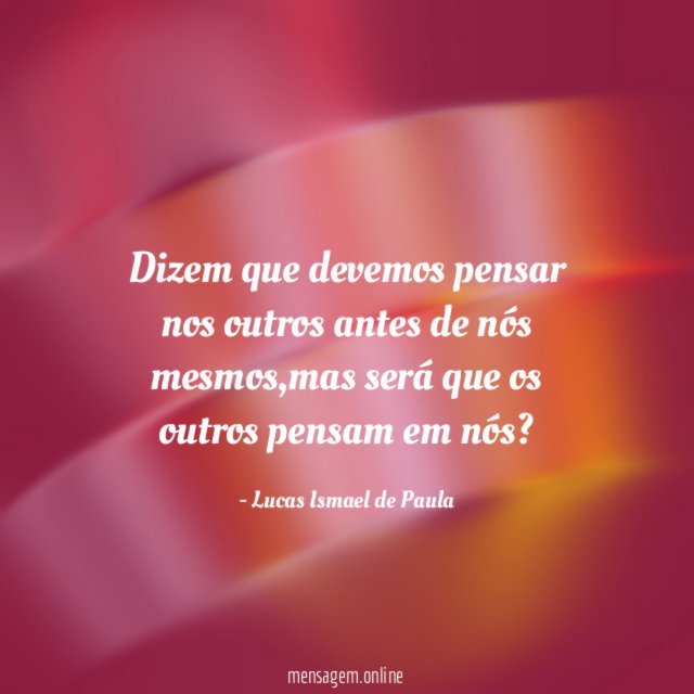 Dizem que devemos pensar nos outros antes de nós mesmos