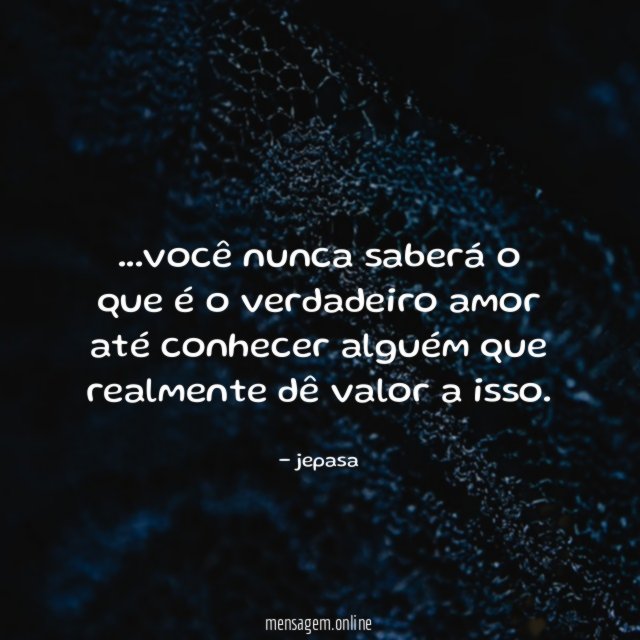 você nunca saberá o que é o verdadeiro