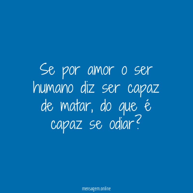 Se por amor o ser humano diz ser capaz de matar