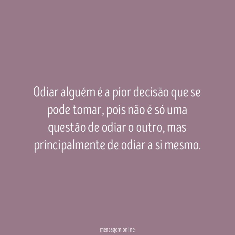 Odiar alguém é a pior decisão que se pode tomar
