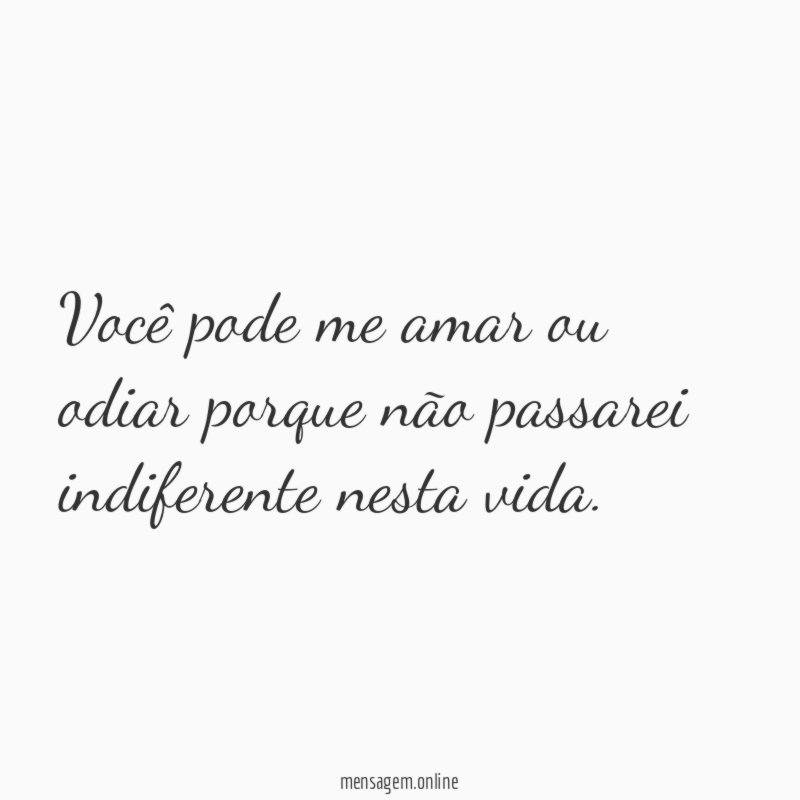 Você pode me amar ou odiar porque não