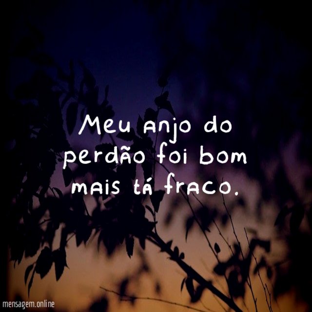 Meu anjo do perdão foi bom mais tá fraco