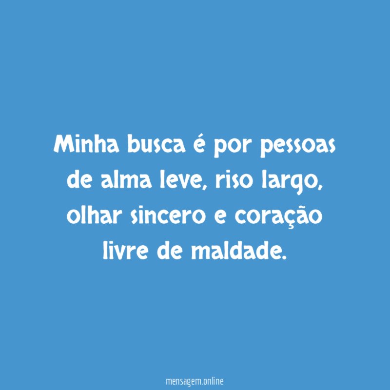 Minha busca é por pessoas de alma leve
