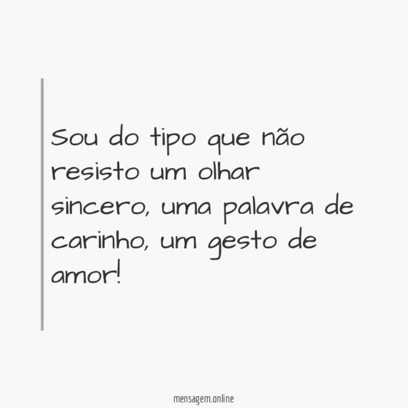 Sou do tipo que não resisto um olhar sincero