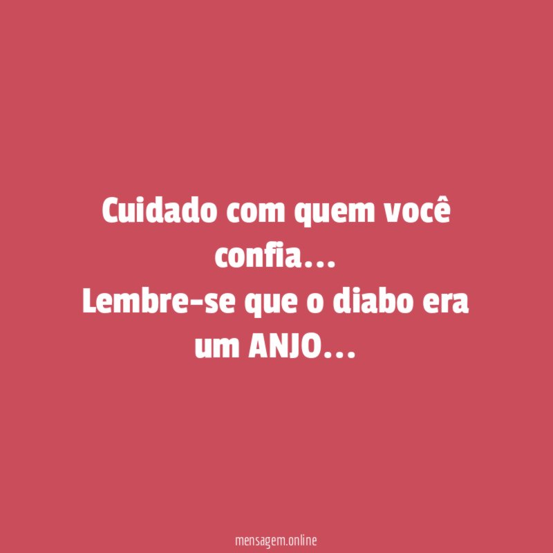" Cuidado com quem você confia
