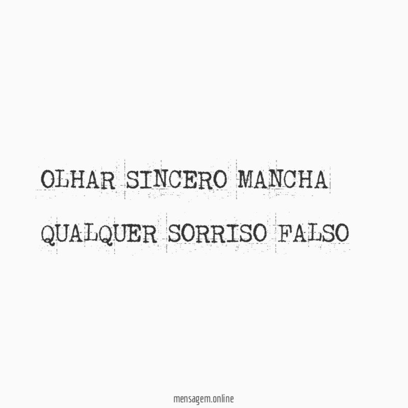 OLHAR SINCERO MANCHA QUALQUER SORRISO FALSO