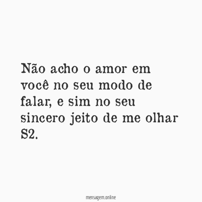 Não acho o amor em você no seu modo de falar