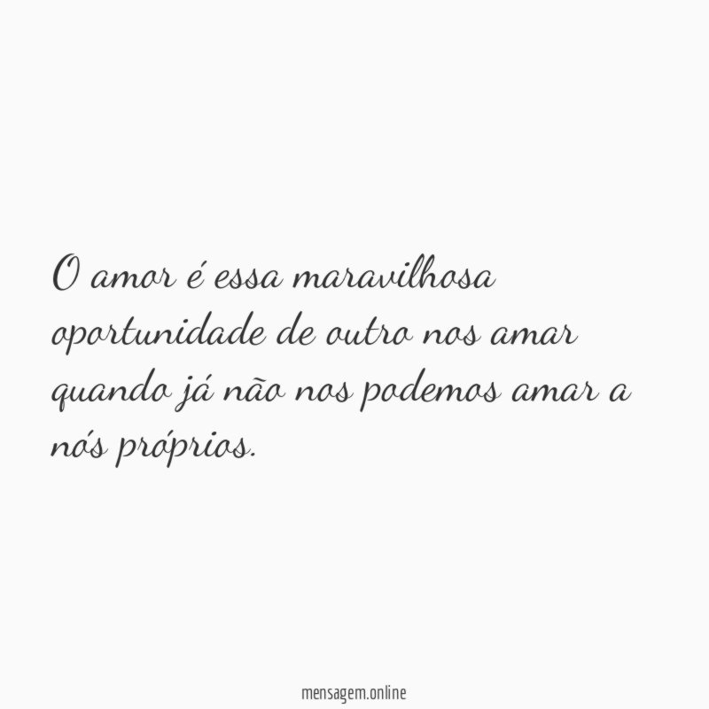 O amor é essa maravilhosa oportunidade de outro