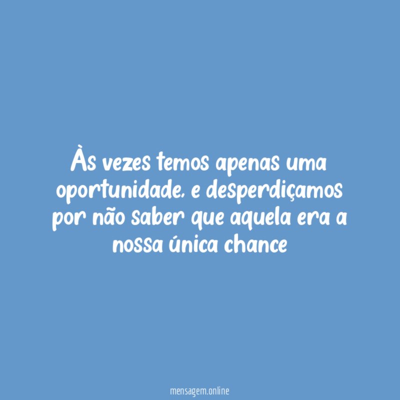 Às vezes temos apenas uma oportunidade