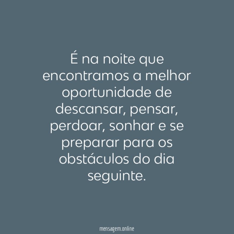 É na noite que encontramos a melhor oportunidade de descansar
