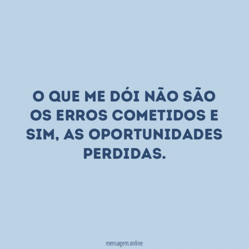 O que me dói não são os erros