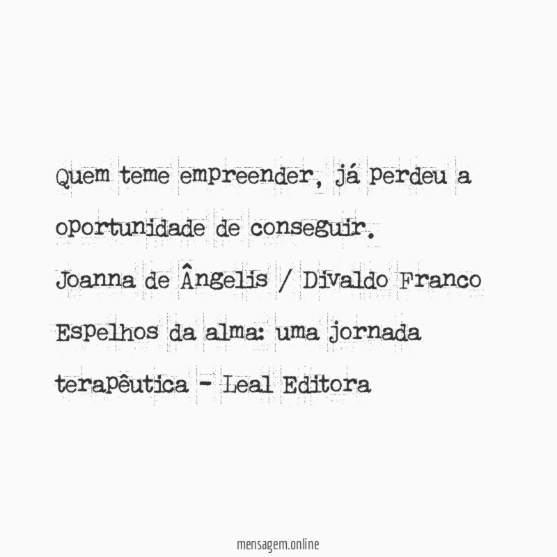 Quem teme empreender, já perdeu a oportunidade de conseguir.
