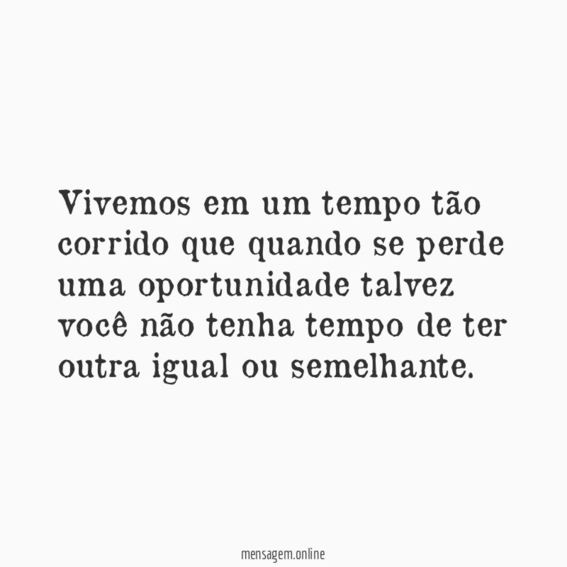 Vivemos em um tempo tão corrido que quando