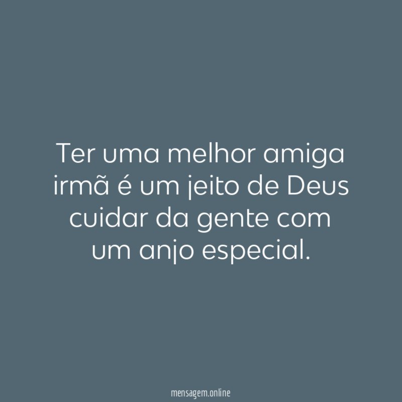 Ter uma melhor amiga irmã é um jeito