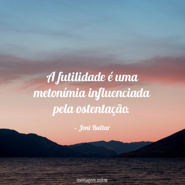 A futilidade é uma metonímia influenciada pela ostentação