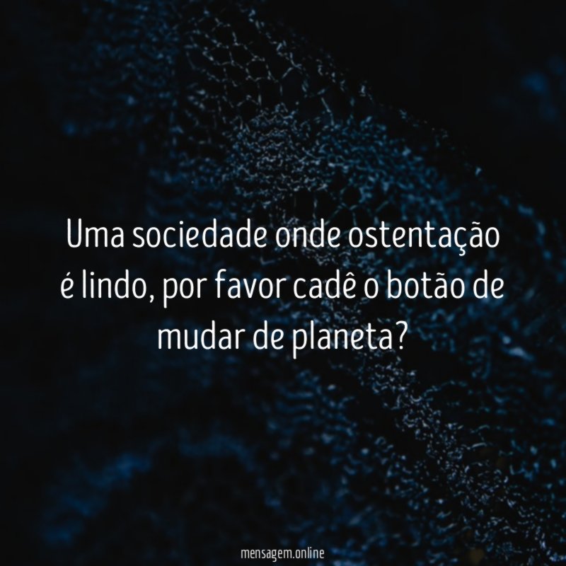 Uma sociedade onde ostentação é lindo