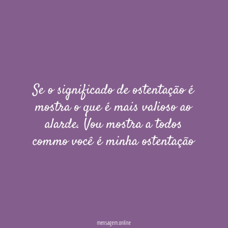 Se o significado de ostentação é mostra