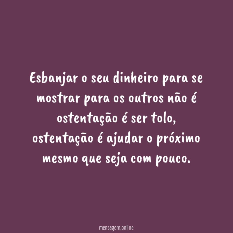 Esbanjar o seu dinheiro para se mostrar para