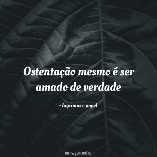 Ostentação mesmo é ser amado de verdade