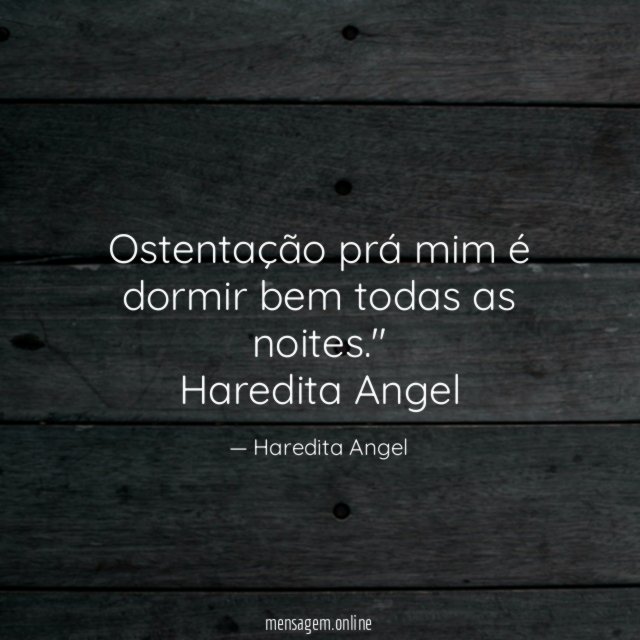 Ostentação prá mim é dormir bem todas as noites