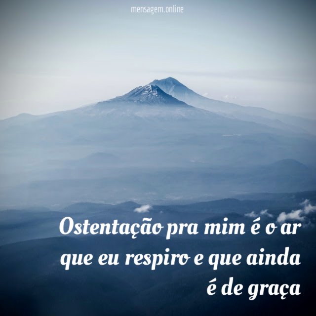 Ostentação pra mim é o ar que eu