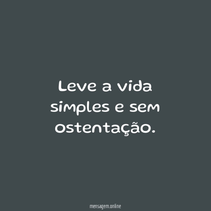 Leve a vida simples e sem ostentação