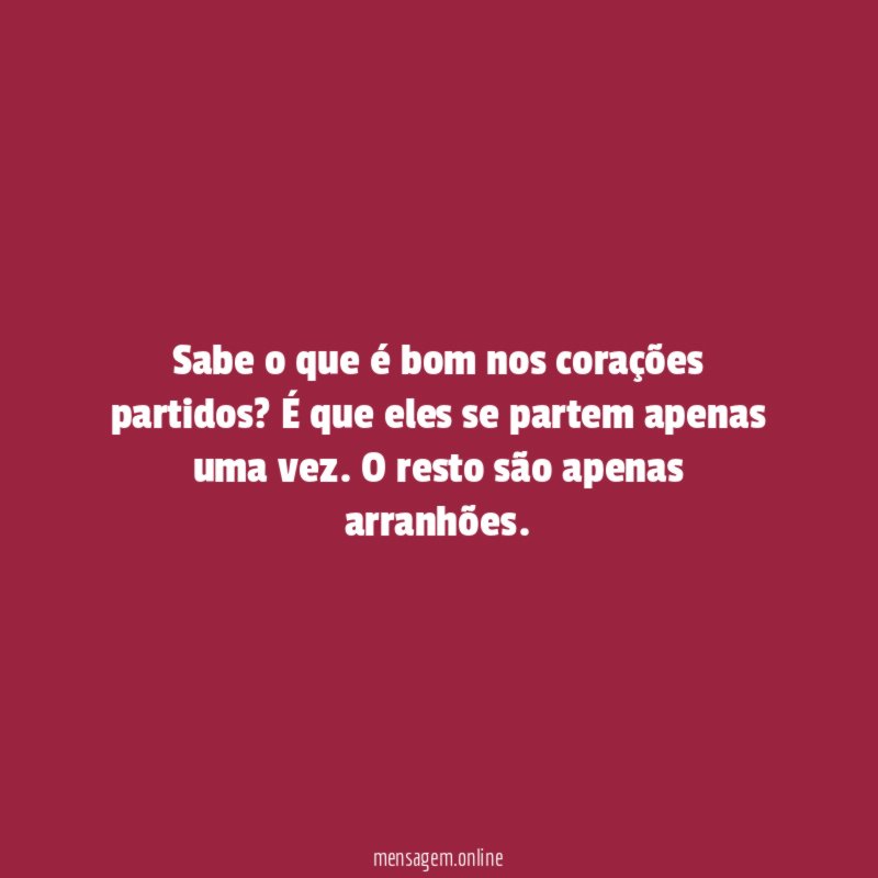 Sabe o que é bom nos corações partidos