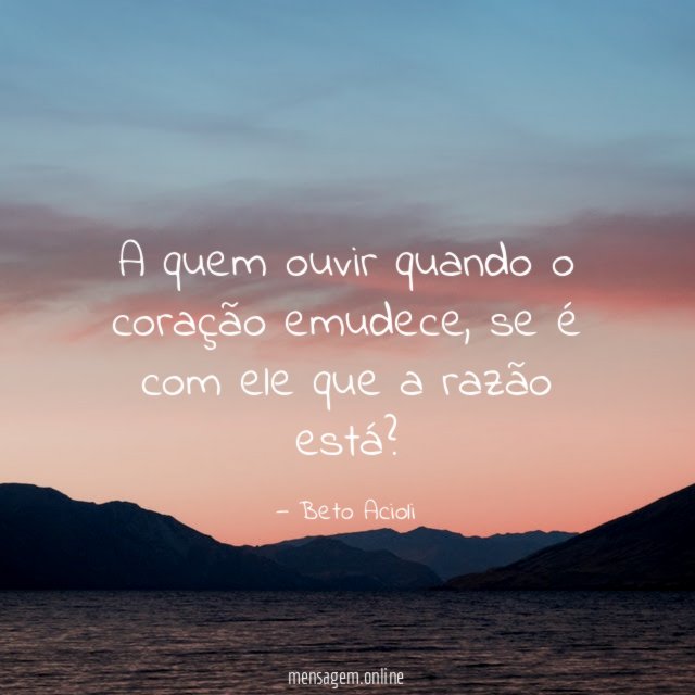 A quem ouvir quando o coração emudece