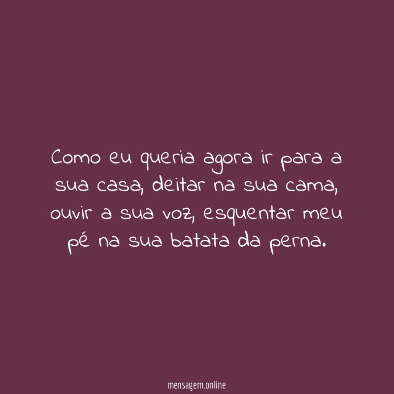 Como eu queria agora ir para a sua casa