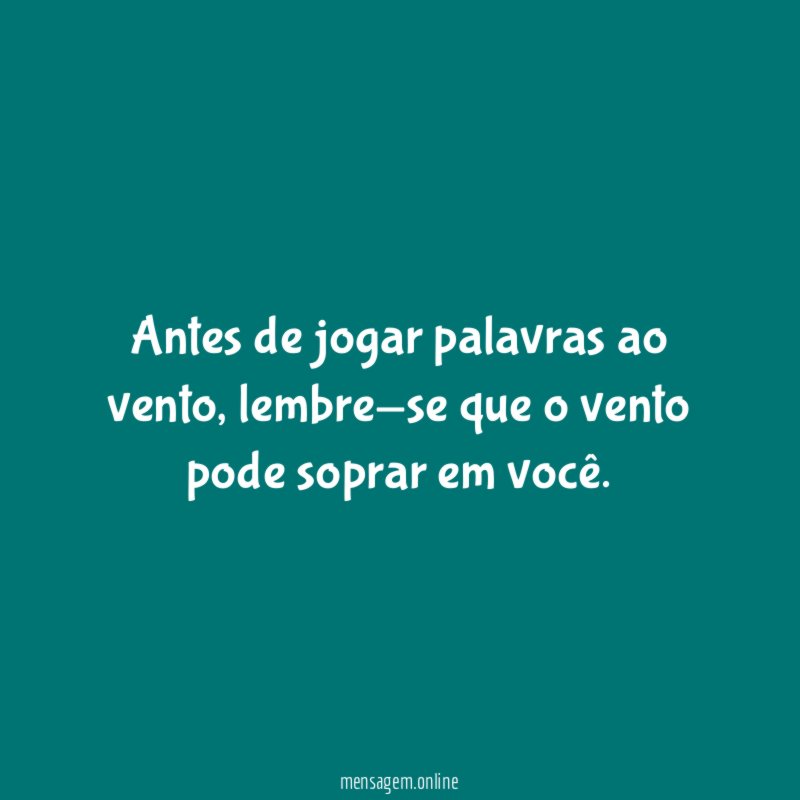 Antes de jogar palavras ao vento