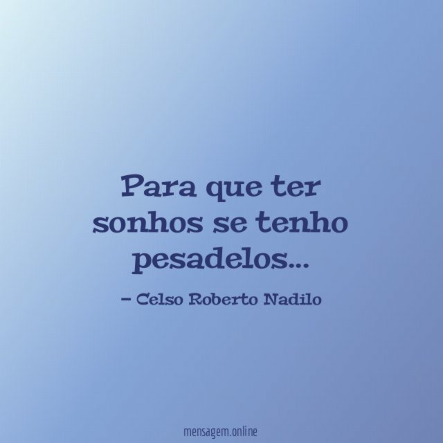 Para que ter sonhos se tenho pesadelos