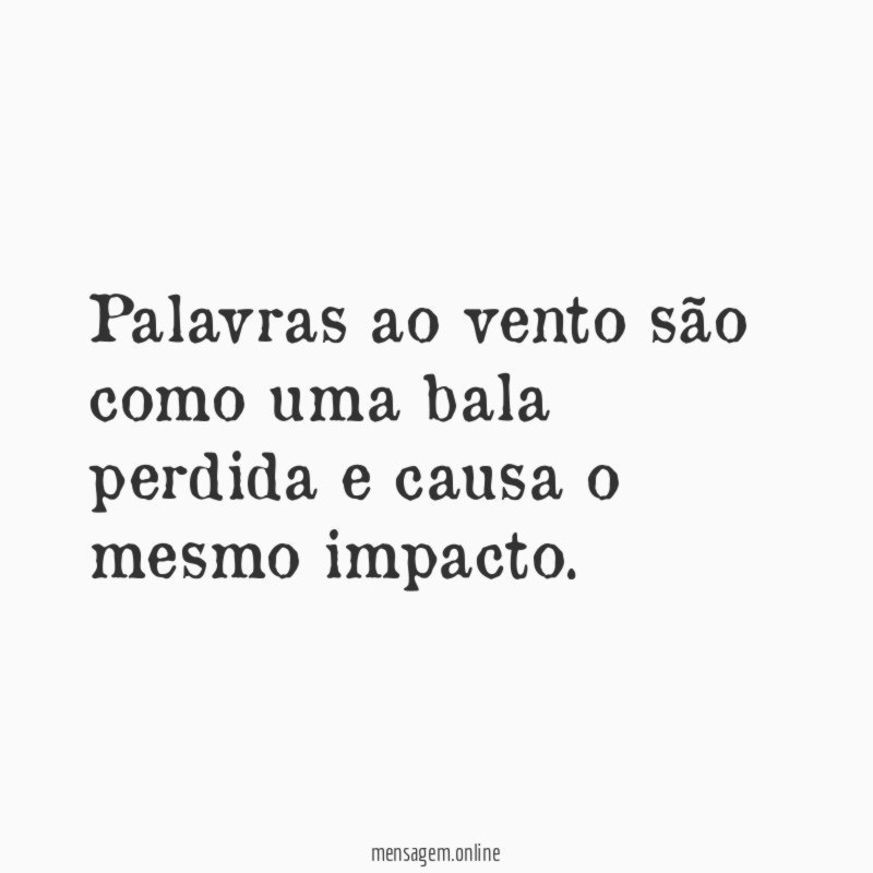 Palavras ao vento são como uma bala perdida