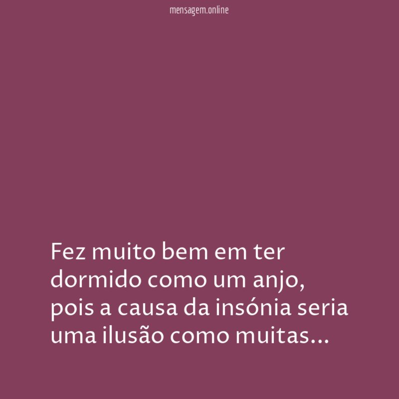 Fez muito bem em ter dormido como um anjo