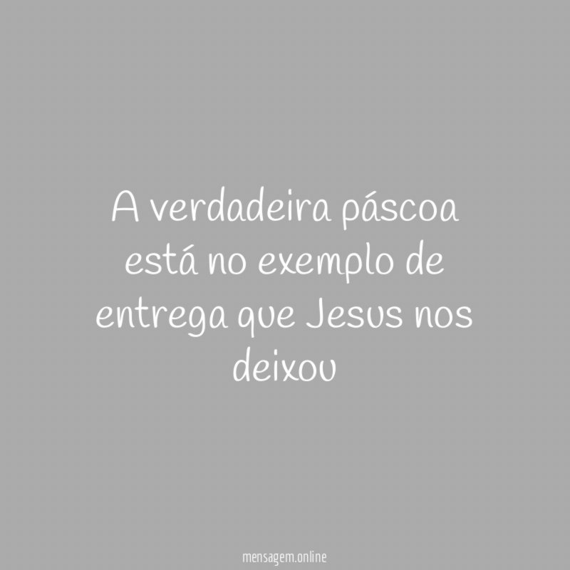 A verdadeira páscoa está no exemplo de entrega